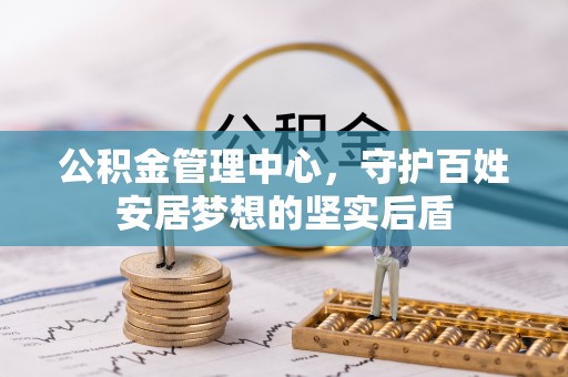 昌吉公积金管理中心，守护百姓安居梦想的坚实后盾