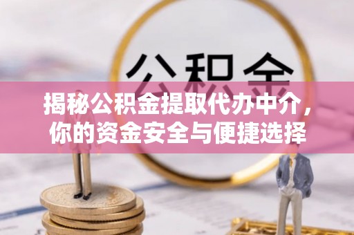 昌吉揭秘公积金提取代办中介，你的资金安全与便捷选择