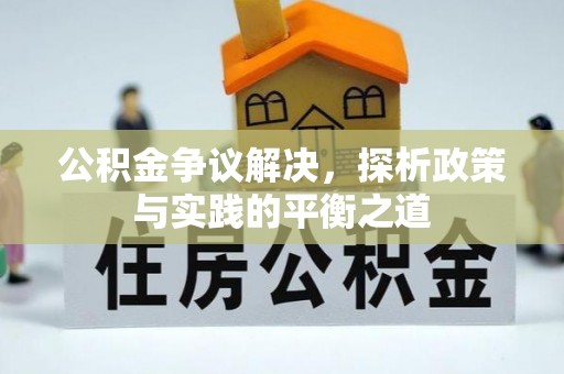 昌吉公积金争议解决，探析政策与实践的平衡之道