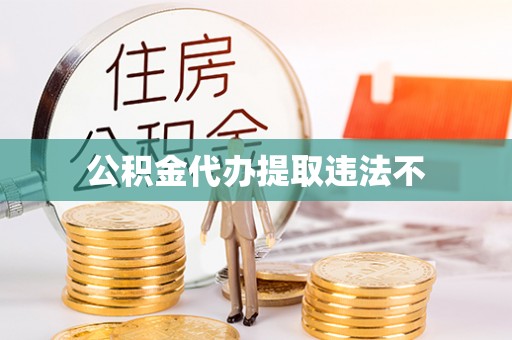 昌吉公积金代办提取违法不